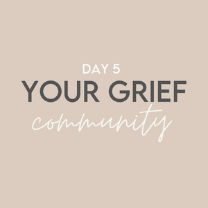 'Good Grief' Challenge: Day 5 // Your Grief Community