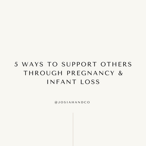 5 Ways to Support Others through Pregnancy & Infant Loss